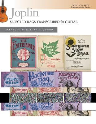 Joplin -- Selected Rags Transcribed for Guitar: Light Classics Arrangements for Guitar by Joplin, Scott