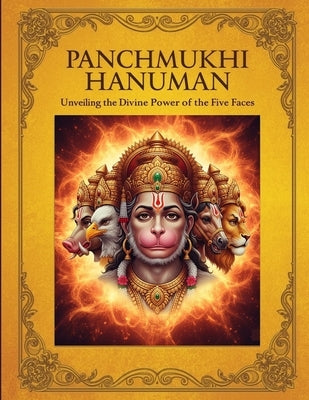 Panchmukhi Hanuman: Unveiling the Divine Power of the Five Faces by Uprety, Mohan Chandra