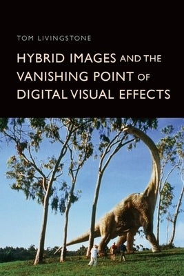 Hybrid Images and the Vanishing Point of Digital Visual Effects by Livingstone, Tom