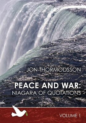 Peace and War: Niagara of Quotations Volume 1 by Thormodsson, Jon