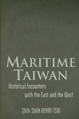 Maritime Taiwan: Historical Encounters with the East and the West by Tsai, Shih-Shan Henry