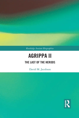Agrippa II: The Last of the Herods by Jacobson, David