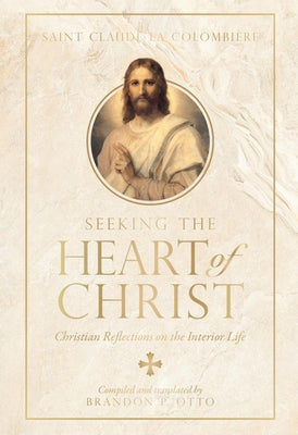 Seeking the Heart of Christ: Christian Reflections on the Interior Life by Colombière, Claude La