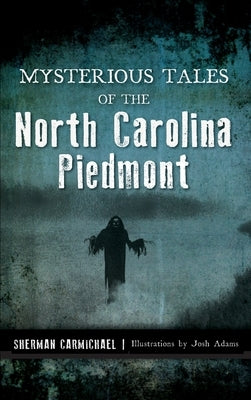 Mysterious Tales of the North Carolina Piedmont by Carmichael, Sherman