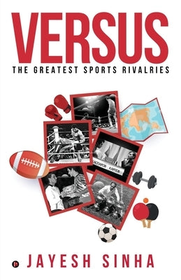 Versus: The Greatest Sports Rivalries by Jayesh Sinha