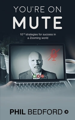 You're on Mute: 10 1/2 strategies for success in a Zooming world by Phil Bedford