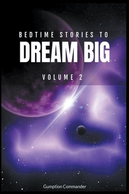 Bedtime Stories To Dream Big, Volume 2 by Commander, Gumption