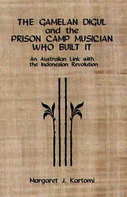 The Gamelan Digul and the Prison Camp Musician Who Built It: An Australian Link with the Indonesian Revolution [With CD] by Kartomi, Margaret J.