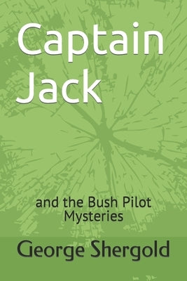 Captain Jack: and the Bush Pilot Mysteries by Shergold, George