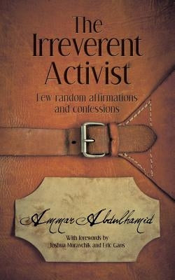 The Irreverent Activist: Few random affirmations and confessions by Abdulhamid, Ammar