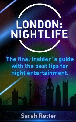 London: Nightlife.: The final insider?s guide written by locals in-the-know with the best tips for night entertainment. by Retter, Sarah
