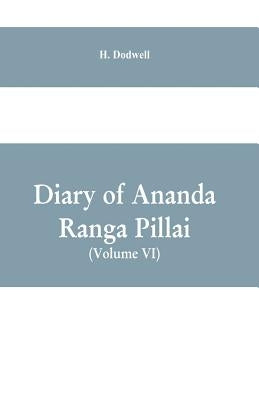 Diary Of Ananda Ranga Pillai (Volume VI) by Dodwell, H.