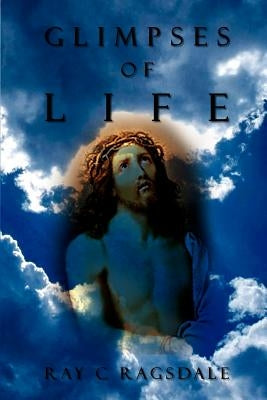 Glimpses of Life by Ragsdale, Ray C.