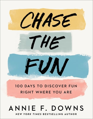 Chase the Fun: 100 Days to Discover Fun Right Where You Are by Downs, Annie F.