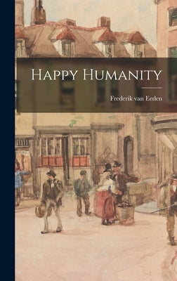 Happy Humanity by Eeden, Frederik Van