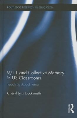 9/11 and Collective Memory in US Classrooms: Teaching About Terror by Duckworth, Cheryl Lynn
