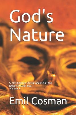 God's Nature: A 21st Century Critical Analysis of the Judeo-Christian God by Cosman, Emil