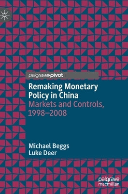 Remaking Monetary Policy in China: Markets and Controls, 1998-2008 by Beggs, Michael