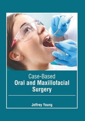Case-Based Oral and Maxillofacial Surgery by Young, Jeffrey