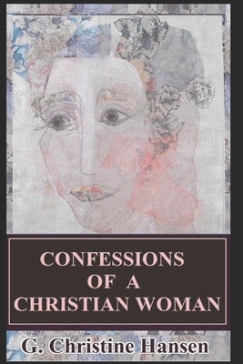 Confessions of a Christian Woman by Hansen, G. Christine
