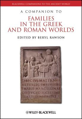 A Companion to Families in the Greek and Roman Worlds by Rawson, Beryl