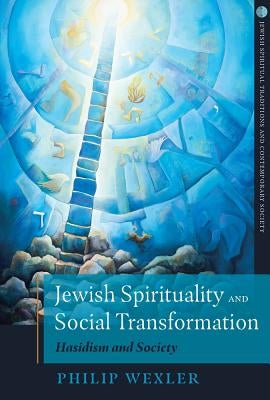 Jewish Spirituality and Social Transformation Hasidism and Society by Wexler, Philip