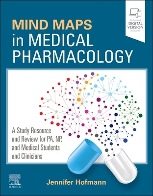 Mind Maps in Medical Pharmacology: A Study Resource and Review for Pa, Np, and Medical Students and Clinicians by Hofmann, Jennifer