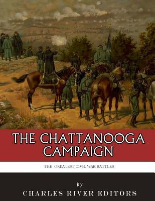 The Greatest Civil War Battles: The Chattanooga Campaign by Charles River