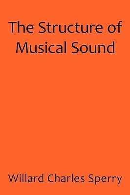 The Structure of Musical Sound by Willard Charles Sperry, Charles Sperry