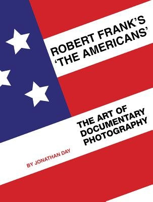 Robert Frank's 'The Americans': The Art of Documentary Photography by Day, Jonathan