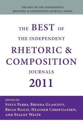 The Best of the Independent Rhetoric and Composition Journals 2011 by Parks, Steve