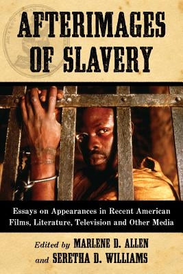 Afterimages of Slavery: Essays on Appearances in Recent American Films, Literature, Television and Other Media by Allen, Marlene D.