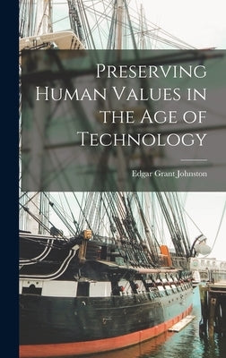 Preserving Human Values in the Age of Technology by Johnston, Edgar Grant 1890-