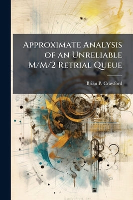 Approximate Analysis of an Unreliable M/M/2 Retrial Queue by Crawford, Brian P.