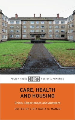 Care, Health and Housing: Crisis, Experiences and Answers by Katia C. Manzo, Lidia