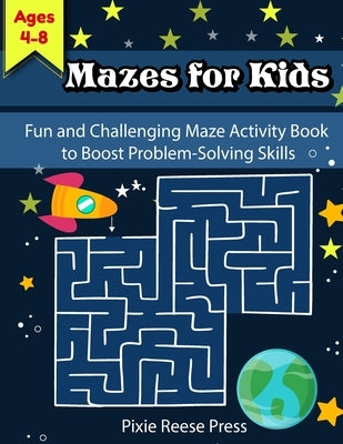 Mazes for Kids Ages 4-8: Fun and Challenging Maze Activity Book to Boost Problem-Solving Skills by Press, Pixie Reese