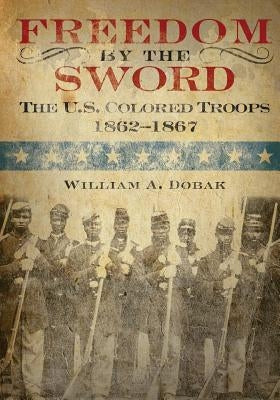 Freedom by the Sword: The U.S. Colored Troops 1862-1867 by Center of Military History United States