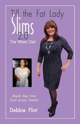 Till The Fat Lady Slims 2.0 - The 'When' Diet: Break Free from Food Prison Forever by Oltmann, Angela