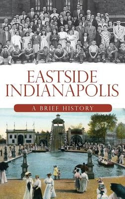 Eastside Indianapolis: A Brief History by Young, Julie