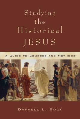 Studying the Historical Jesus: A Guide to Sources and Methods by Bock, Darrell L.