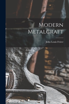 Modern Metalcraft by Feirer, John Louis 1915-2000