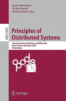 Principles of Distributed Systems: 13th International Conference, Opodis 2009, Nîmes, France, December 15-18, 2009. Proceedings by Abdelzaher, Tarek F.