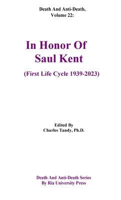Death And Anti-Death, Volume 22: In Honor Of Saul Kent (First Life Cycle 1939-2023) by Tandy, Charles