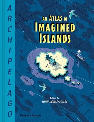 Archipelago: An Atlas of Imagined Islands by Lewis-Jones, Huw