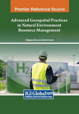 Advanced Geospatial Practices in Natural Environment Resource Management by Vohra, Rubeena