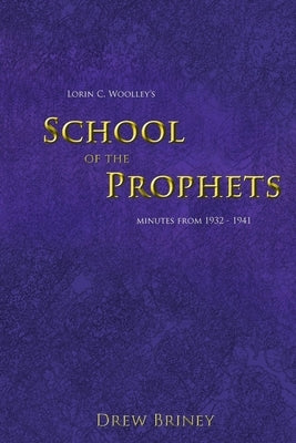 Lorin C. Woolley's School of the Prophets: Minutes from 1932-1941 by Briney, Drew