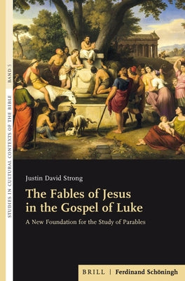 The Fables of Jesus in the Gospel of Luke: A New Foundation for the Study of Parables by David Strong, Justin