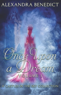 Once Upon a Dream: Volume I (A Castles in the Sky Collection) by Benedict, Alexandra