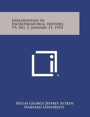Explorations in Entrepreneurial History, V5, No. 2, January 15, 1953 by Aitken, Hugh George Jeffrey