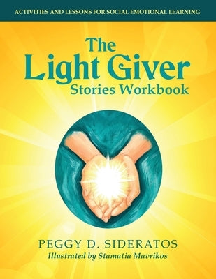 The Light Giver Stories Workbook: Activities and Lessons for Social Emotional Learning. by Sideratos, Peggy D.